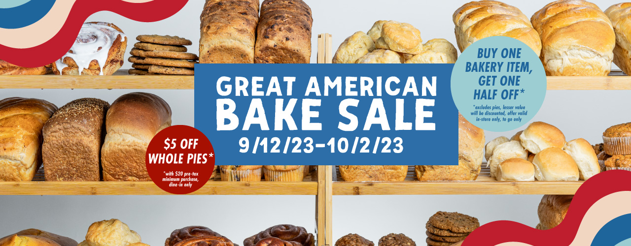Great American Bake Sale 9-12-23 to 10-2-23. Buy one bakery item, get one half off. $5 off whole pies.